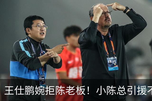 王仕鹏婉拒陈老板！小陈总引援不力，外援本土一个没签，宏远新赛季躺平？